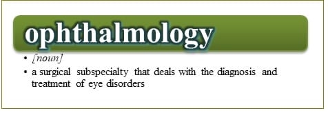 ophthalmology: noun - a surgical subspecialty that deals with the diagnosis and treatment of eye disorders